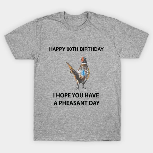 Happy 80th Birthday I hope you have a Pheasant day on grey T-Shirt by IslesArt